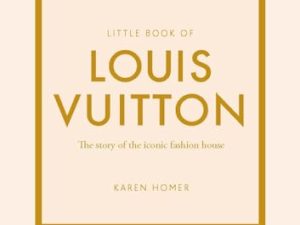 Little Book of Louis Vuitton: The Story of the Iconic Fashion House: 9 (Little Book of Fashion)