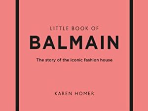 Little Book of Balmain: The Story Of The Iconic Fashion House: 28 (Little Book of Fashion)