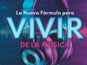 La Nueva Fórmula para VIVIR DE LA MUSICA: LA GUIA COMPLETA para que Emanager y Artistas desarrollen su carrera en el Nuevo Escenario de la Música.
