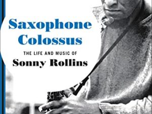 Saxophone Colossus: The Life and Music of Sonny Rollins