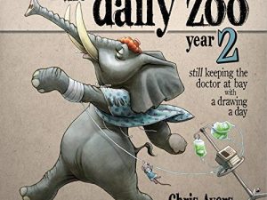 DAILY ZOO YEAR 2 STILL KEEPING DOCTOR AT BAY: Still Keeping the Doctor at Bay with a Drawing a Day (The Daily Zoo Series)