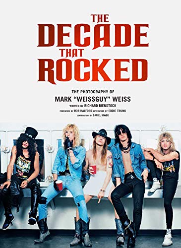 The Decade That Rocked: The Music and Mayhem of '80s Rock and Metal: The Photography Of Mark Weissguy Weiss