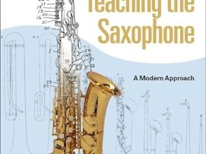 Playing & Teaching the Saxophone: A Modern Approach
