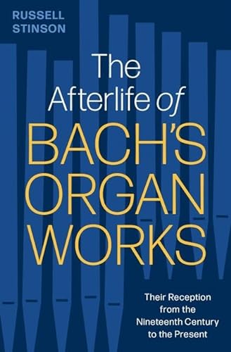 The Afterlife of Bach's Organ Works: Their Reception from the Nineteenth Century to the Present