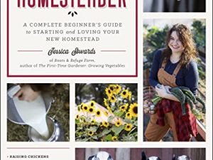 The First-Time Homesteader: A complete beginner’s guide to starting and loving your new homestead