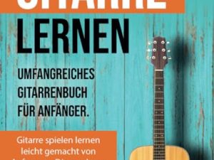 Gitarre lernen für Anfänger: Gitarrenbuch für Erwachsene inkl. Video- und Audiodateien und extra vielen Songs