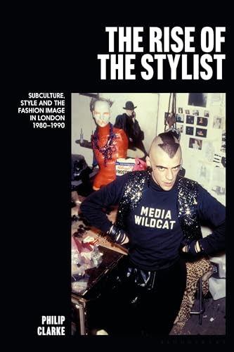 The Rise of the Stylist: Subculture, Style and the Fashion Image in London 1980–1990
