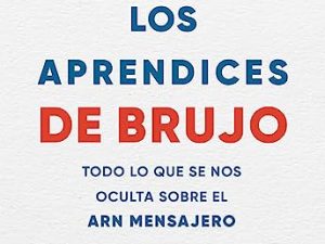 Los aprendices de brujo: Todo lo que se nos oculta sobre el ARN mensajero (ACTUALIDAD)