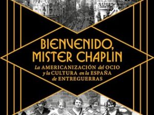 Bienvenido Mister Chaplin: La americanización del ocio y la cultura en la España de entreguerras (Historia)