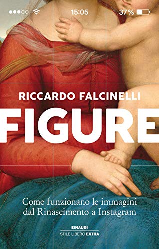 Figure. Come funzionano le immagini dal Rinascimento a Instagram. Ediz. a colori (Einaudi. Stile libero extra)