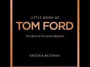 Little Book of Tom Ford: The story of the iconic brand: 29 (Little Books of Fashion)
