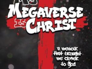 My Megaverse Is Christ: A Memoir That Brought Me Closer to God