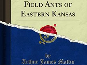 Some House, Lawn, and Field Ants of Eastern Kansas (Classic Reprint)