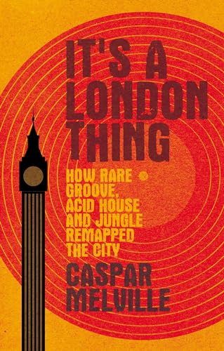 It’s a London thing: How rare groove, acid house and jungle remapped the city (Music and Society)