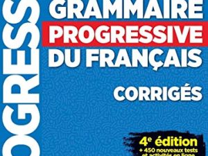 Grammaire Progressive Du Français. Niveau Intermédiaire. Corrigés – 4ª Édition: Corrigés, + 450 nouveaux tests et activités en ligne