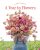 Floret Farm’s A Year In Flowers: Designing Gorgeous Arrangements for Every Season